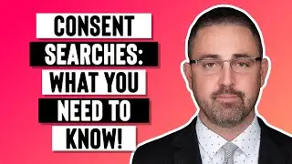 Consent Searches: What You NEED To Know!