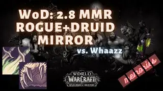 2.8 mmr rogue + druid mirror vs. Whaazz | game from 2015 WoW: Warlodrs of Draenor