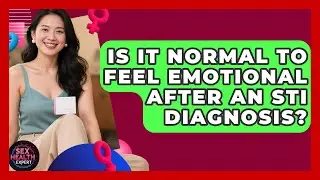 Is It Normal To Feel Emotional After An STI Diagnosis? - Sex Health Expert