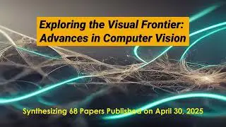 Exploring the Visual Frontier: Advances in Computer Vision - AI Frontiers 2025-04-30
