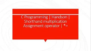 C Programming | Handson | Shorthand multiplication Assignment operator | *=