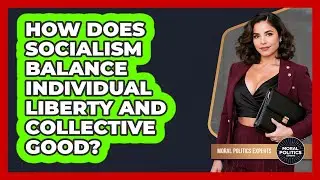 How Does Socialism Balance Individual Liberty And Collective Good? - Moral Politics Experts