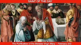The Feast of the Purification of the Blessed Virgin Mary (Candlemas day) - February 2nd