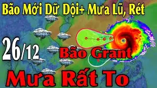 Bão Mới Dữ Dội Mưa Lũ Rét Mưa Rất To | Dự Báo thời tiết ngày 26/12 | thời tiết 10 Ngày Tới