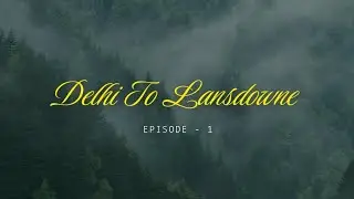 Delhi To Lansdowne|| Lansdown Series Episode -1 || Offbeat Place || Raw Vlog 