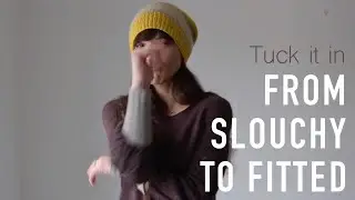 Tuck it in: From Slouchy To Fitted (style your hat as you like best)