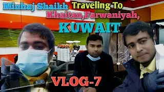 Minhaj Shaikh Traveling To khaitan,Farwaniyah,KUWAIT. [VLog-7]