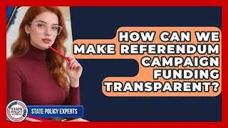 How Can We Make Referendum Campaign Funding Transparent? - State Policy Experts
