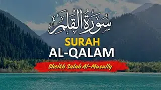 Surah Al-Qalam Merdu & Menyentuh Hati | Sheikh Salah Al-Musally
