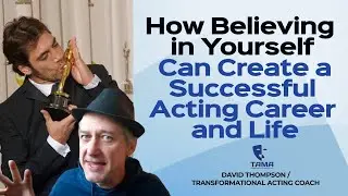 Acting Coach | How Believing in Yourself Can Create a Successful Acting Career and Life