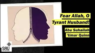 Fear Allah, O Tyrant Husband! - Abu Suhailah 'Umar Quinn