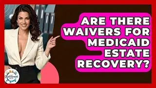Are There Waivers For Medicaid Estate Recovery? - Get Retirement Help