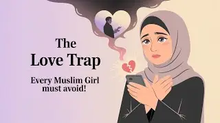 The Dangerous Love Trap Every Muslim Girl Must Avoid | Islamic Story & Reminder 