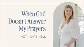 When God Doesn't Answer My Prayers With Shae Hill