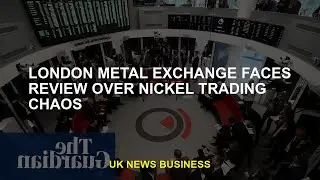 LME faces scrutiny over nickel trading chaos