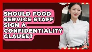 Should Food Service Staff Sign A Confidentiality Clause? - Food Service Jobs