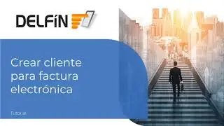 Tutorial - Crear cliente para factura electr&oacute;nica - Delf&iacute;n Software
