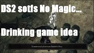 DS2 sotfs No Magic... Drinking game idea
