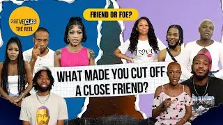 WHAT MADE YOU CUT OFF A CLOSE FRIEND? / Creative Class/ The REEL