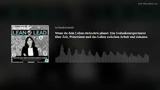 Wenn du dein Leben r&uuml;ckw&auml;rts planst: Ein Gedankenexperiment &uuml;ber Zeit, Priorit&auml;ten und das Leben zwi