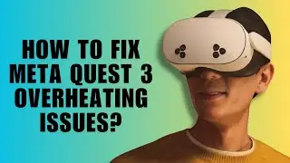 Как исправить проблемы с перегревом в Meta Quest 3?