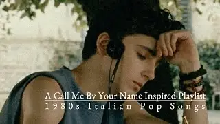 A summer love playlist from somewhere in Italy | Call Me By Your Name 1980s italian songs playlist