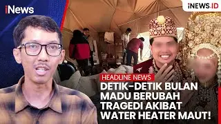 Detik-detik Bulan Madu Berubah Tragedi Akibat Water Heater Maut! | iNews id