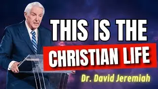 This Is The Christian Life  Are You Like This | Dr. David Jeremiah