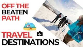 Top 5 Off-the-Beaten-Path Destinations for Adventure Travelers