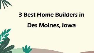 3 Best Home Builders in Des Moines, Iowa | Home Construction