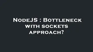 NodeJS : Bottleneck with sockets approach?