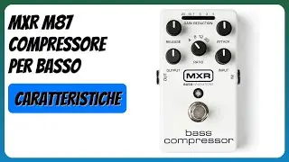 RECENSIONE (2025) : MXR M87 Compressore per Basso. DETTAGLI