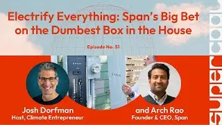 Electrify Everything: Span&rsquo;s Big Bet on the Dumbest Box in the House &mdash; Arch Rao | Supercool Ep. 51