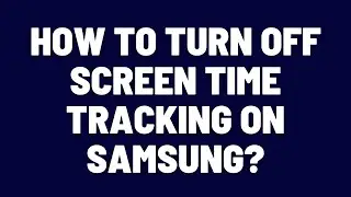 How to Turn Off Screen Time Tracking on Samsung Phones?