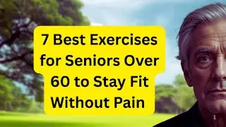 7 Best Exercises for Seniors Over 60 to Stay Fit Without Pain