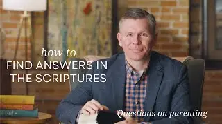 How to find answers in the scriptures: questions on parenting