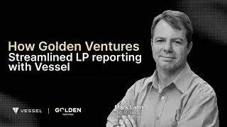 How Golden Ventures Streamlined LP Reporting with Vessel
