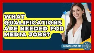 What Qualifications Are Needed for Media Jobs? - Communications Jobs