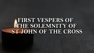 Liturgy of the Hours: First Vespers of the  Solemnity of St. John of the Cross