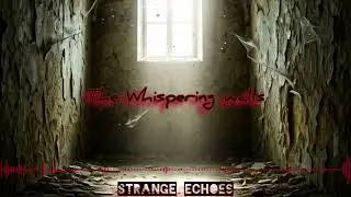 The Whispering Walls~ Strange Echoes