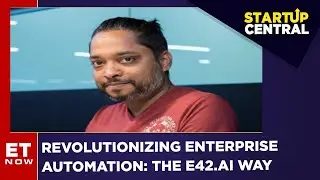 Revolutionising Enterprise Automation: The E42.ai Way | StartUp Central | ET NOW