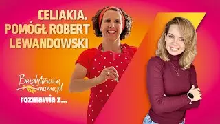 Celiakia. Pom&oacute;gł Robert Lewandowski | Karolina Tuchalska - Siermińska