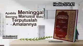 Apabila Meninggal Manusia Terputus Amalannya - Syarh Ryadhus Shalihin hadits 574 | Ust.DzulAkmal,lc