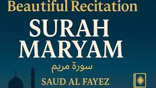 Beautiful Recitation of Surah Maryam | Saud Al Fayez | With Meaning & Peaceful Visuals