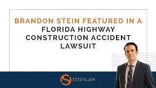 Brandon Stein Featured in a Florida Highway Construction Accident Lawsuit | SteinLaw