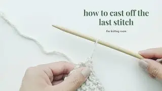 How To Cast Off The Last Stitch
