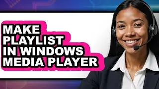 How to Make Playlist in Windows Media Player - Full Guide