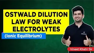 Ostwald Dilution law for Weak electrolytes- IIT JEE & NEET | Vineet Khatri | ATP STAR
