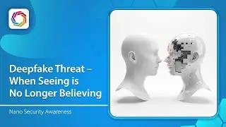 Nano Security Awareness | Deepfake Threat &ndash; When Seeing Is No Longer Believing