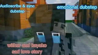 audioscribe & sync dubstep  [wither and kayako sad love story]